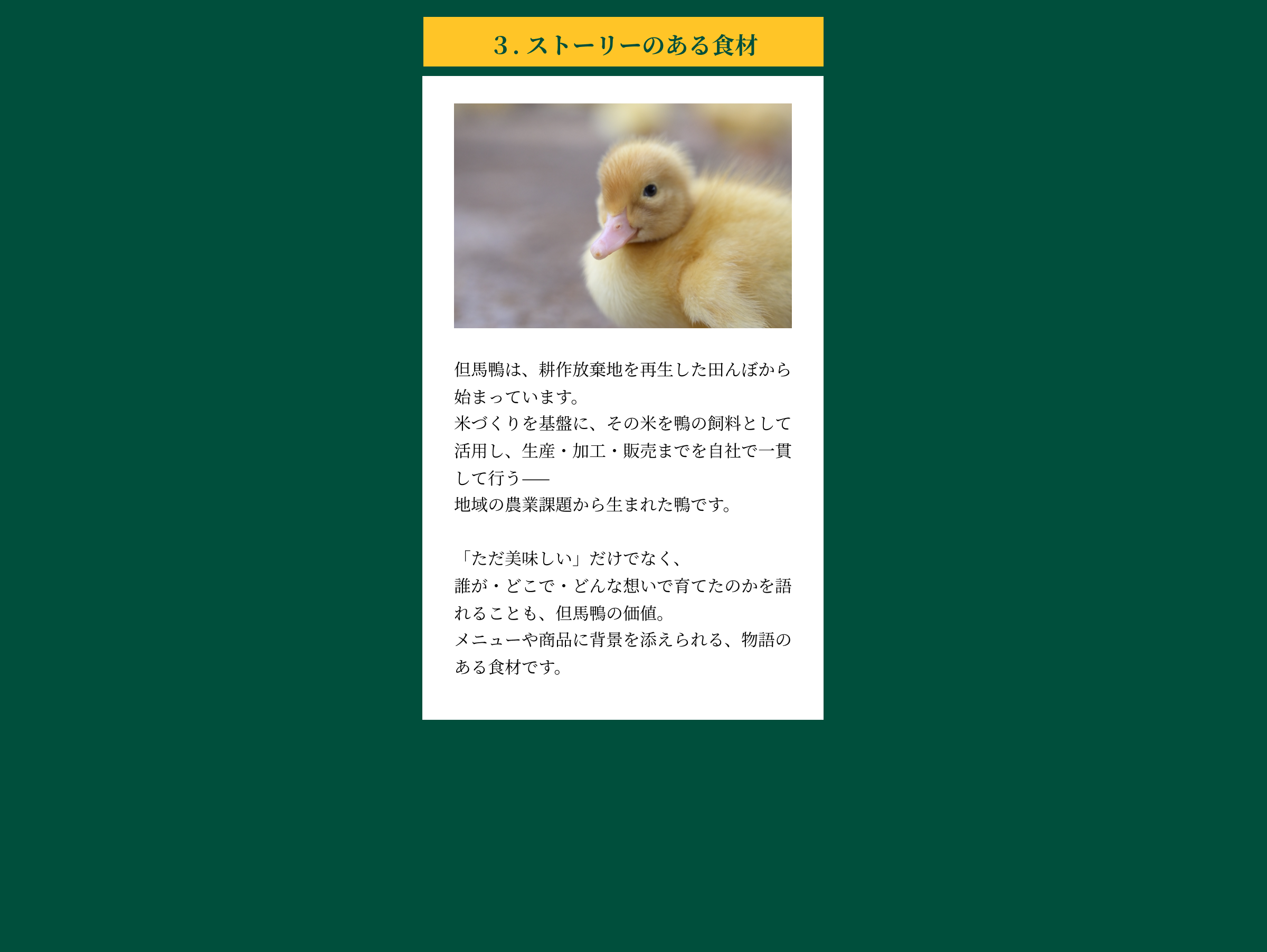 3 ストーリーのある食材 合鴨農法は資源が循環する、持続可能な農法です。江戸時代より続く農家から、自然・人・農産物、すべてにやさしい環境で育った鴨をお届けします。特別なストーリーのある但馬鴨は、心に残る贅沢なひとときを演出します。